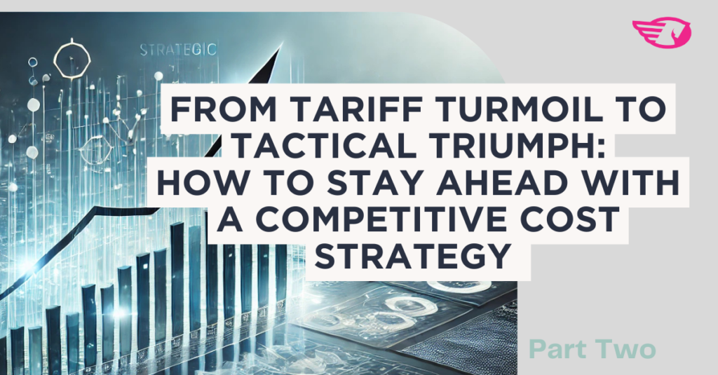 THE ZELOCIN™ TARIFF PLAYBOOK – Part 2: From Tariff Turmoil to Tactical Triumph—How to Stay Ahead with a Competitive Cost Strategy